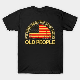 It's Weird Being The Same Age As Old People Retro Sarcastic T-Shirt